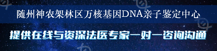 随州神农架林区万核基因DNA亲子鉴定中心